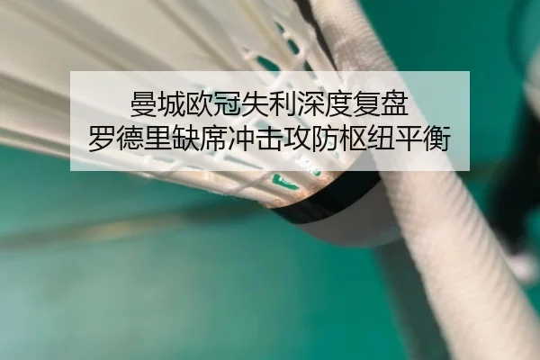 曼城欧冠失利深度复盘 罗德里缺席冲击攻防枢纽平衡